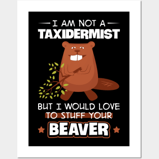 I'm Not A Taxidermist But I Would Love To Stuff Your Beaver Posters and Art